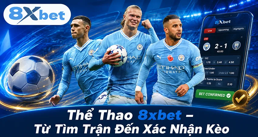 Thể Thao 8xbet – Từ Tìm Trận Đến Xác Nhận Kèo