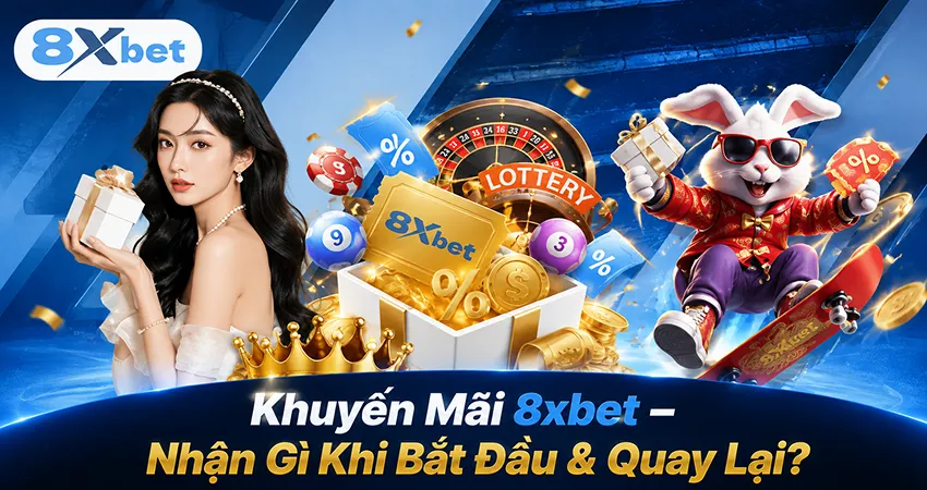 Khuyến Mãi 8xbet – Nhận Gì Khi Bắt Đầu & Quay Lại?